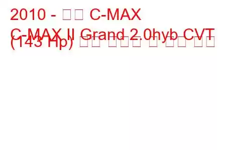 2010 - 포드 C-MAX
C-MAX II Grand 2.0hyb CVT (143 Hp) 연료 소비량 및 기술 사양