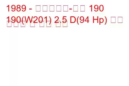 1989 - 메르세데스-벤츠 190
190(W201) 2.5 D(94 Hp) 연료 소비량 및 기술 사양