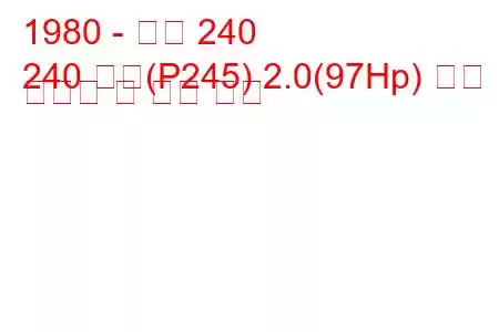 1980 - 볼보 240
240 콤비(P245) 2.0(97Hp) 연료 소비량 및 기술 사양