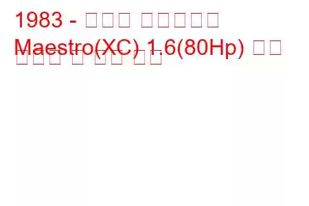 1983 - 오스틴 마에스트로
Maestro(XC) 1.6(80Hp) 연료 소비량 및 기술 사양