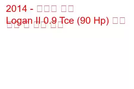 2014 - 다시아 로건
Logan II 0.9 Tce (90 Hp) 연료 소비 및 기술 사양