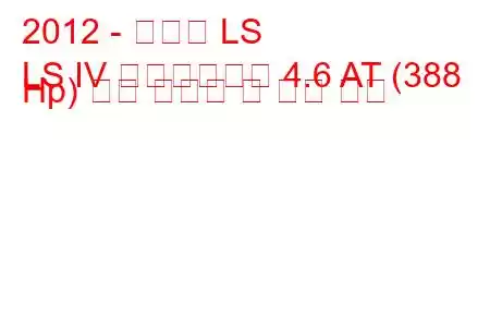 2012 - 렉서스 LS
LS IV 페이스리프트 4.6 AT (388 Hp) 연료 소비량 및 기술 사양