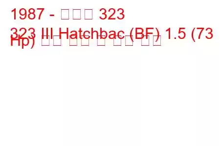 1987 - 마즈다 323
323 III Hatchbac (BF) 1.5 (73 Hp) 연료 소비 및 기술 사양