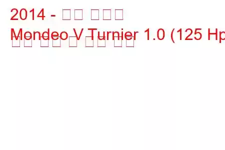 2014 - 포드 몬데오
Mondeo V Turnier 1.0 (125 Hp) 연료 소비 및 기술 사양