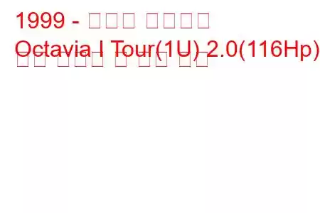 1999 - 스코다 옥타비아
Octavia I Tour(1U) 2.0(116Hp) 연료 소비량 및 기술 사양