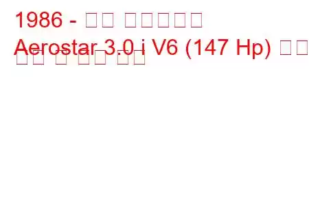 1986 - 포드 에어로스타
Aerostar 3.0 i V6 (147 Hp) 연료 소비 및 기술 사양