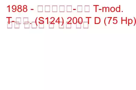 1988 - 메르세데스-벤츠 T-mod.
T-모드. (S124) 200 T D (75 Hp) 연료 소비량 및 기술 사양