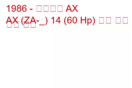 1986 - 시트로엥 AX
AX (ZA-_) 14 (60 Hp) 연료 소비 및 기술 사양