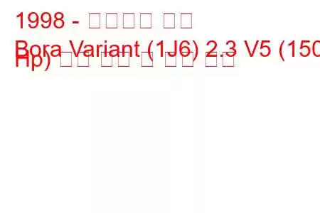 1998 - 폭스바겐 보라
Bora Variant (1J6) 2.3 V5 (150 Hp) 연료 소비 및 기술 사양