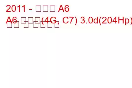 2011 - 아우디 A6
A6 아방트(4G, C7) 3.0d(204Hp) 연비 및 기술사양