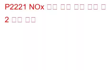 P2221 NOx 센서 히터 감지 회로 뱅크 2 문제 코드