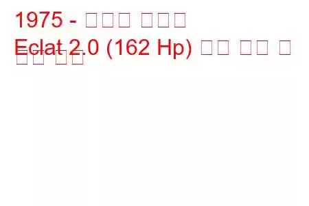 1975 - 로터스 에클라
Eclat 2.0 (162 Hp) 연료 소비 및 기술 사양