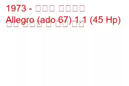 1973 - 오스틴 알레그로
Allegro (ado 67) 1.1 (45 Hp) 연료 소비량 및 기술 사양