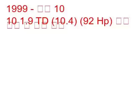 1999 - 아로 10
10 1.9 TD (10.4) (92 Hp) 연료 소비 및 기술 사양