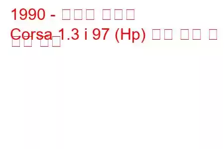 1990 - 토요타 코르사
Corsa 1.3 i 97 (Hp) 연료 소비 및 기술 사양