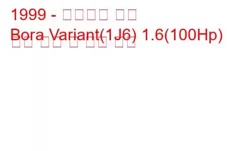 1999 - 폭스바겐 보라
Bora Variant(1J6) 1.6(100Hp) 연료 소비 및 기술 사양