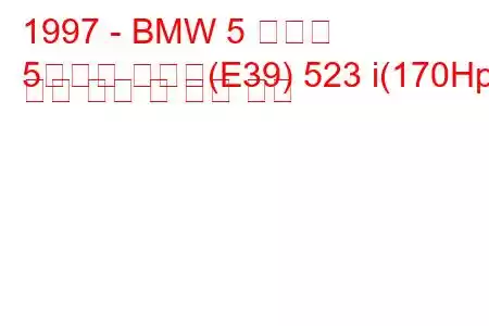 1997 - BMW 5 시리즈
5시리즈 투어링(E39) 523 i(170Hp) 연료 소비 및 기술 사양