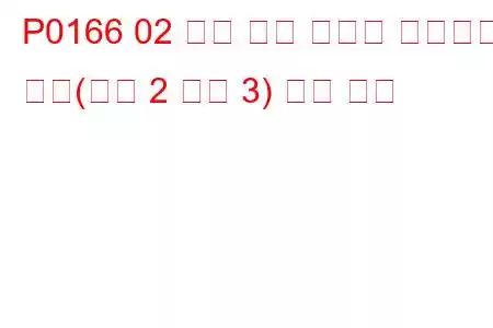 P0166 02 센서 회로 활동이 감지되지 않음(뱅크 2 센서 3) 문제 코드