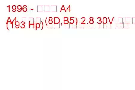 1996 - 아우디 A4
A4 아방트 (8D,B5) 2.8 30V 콰트로 (193 Hp) 연료 소모량 및 기술 사양