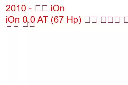 2010 - 푸조 iOn
iOn 0.0 AT (67 Hp) 연료 소비량 및 기술 사양