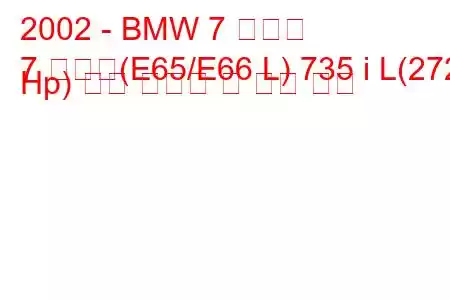 2002 - BMW 7 시리즈
7 시리즈(E65/E66 L) 735 i L(272 Hp) 연료 소비량 및 기술 사양