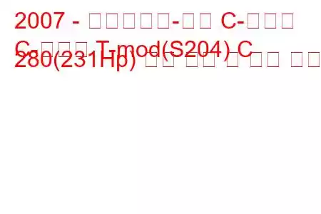 2007 - 메르세데스-벤츠 C-클래스
C-클래스 T-mod(S204) C 280(231Hp) 연료 소비 및 기술 사양