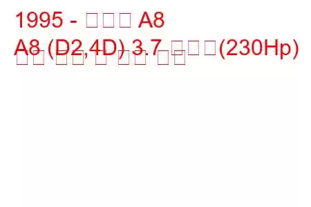 1995 - 아우디 A8
A8 (D2,4D) 3.7 콰트로(230Hp) 연료 소비 및 기술 사양