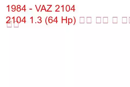 1984 - VAZ 2104
2104 1.3 (64 Hp) 연료 소비 및 기술 사양