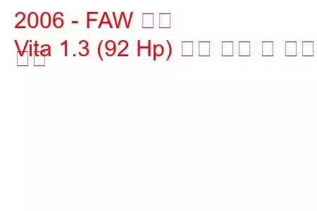 2006 - FAW 비타
Vita 1.3 (92 Hp) 연료 소비 및 기술 사양