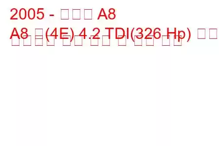 2005 - 아우디 A8
A8 롱(4E) 4.2 TDI(326 Hp) 콰트로 팁트로닉 연료 소비 및 기술 사양