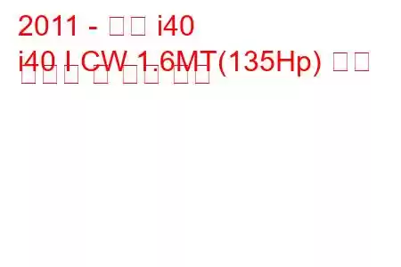 2011 - 현대 i40
i40 I CW 1.6MT(135Hp) 연료 소비량 및 기술 사양