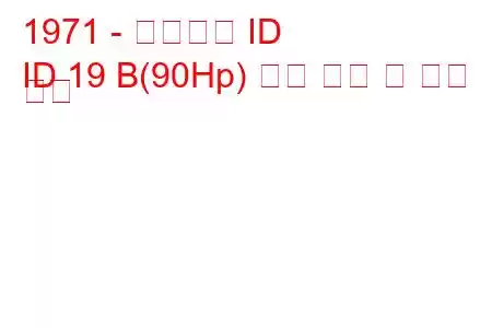 1971 - 시트로엥 ID
ID 19 B(90Hp) 연료 소비 및 기술 사양