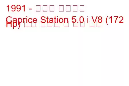 1991 - 쉐보레 카프리스
Caprice Station 5.0 i V8 (172 Hp) 연료 소비량 및 기술 사양