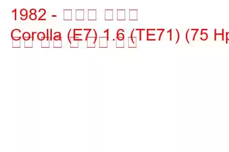 1982 - 토요타 코롤라
Corolla (E7) 1.6 (TE71) (75 Hp) 연료 소비 및 기술 사양