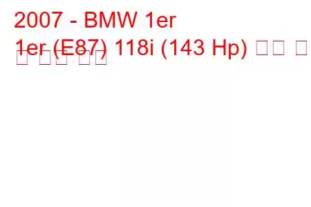 2007 - BMW 1er
1er (E87) 118i (143 Hp) 연료 소비 및 기술 사양