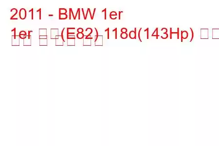 2011 - BMW 1er
1er 쿠페(E82) 118d(143Hp) 연료 소비 및 기술 사양