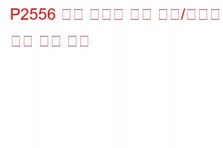 P2556 엔진 냉각수 레벨 센서/스위치 회로 문제 코드