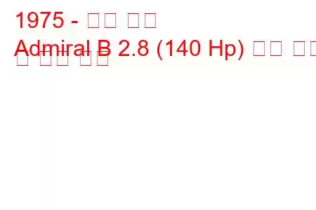 1975 - 오펠 제독
Admiral B 2.8 (140 Hp) 연료 소비 및 기술 사양