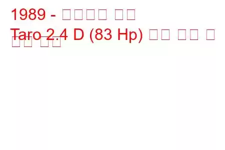 1989 - 폭스바겐 타로
Taro 2.4 D (83 Hp) 연료 소비 및 기술 사양