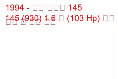 1994 - 알파 로미오 145
145 (930) 1.6 즉 (103 Hp) 연료 소비 및 기술 사양