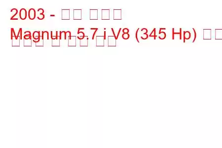 2003 - 닷지 매그넘
Magnum 5.7 i V8 (345 Hp) 연료 소비량 및 기술 사양