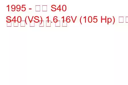 1995 - 볼보 S40
S40 (VS) 1.6 16V (105 Hp) 연료 소비량 및 기술 사양