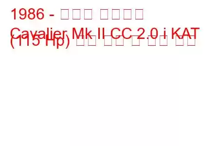 1986 - 복스홀 카발리에
Cavalier Mk II CC 2.0 i KAT (115 Hp) 연료 소비 및 기술 사양