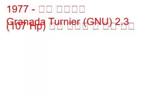 1977 - 포드 그라나다
Granada Turnier (GNU) 2.3 (107 Hp) 연료 소비량 및 기술 사양