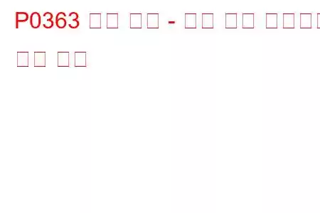 P0363 실화 감지 - 연료 공급 비활성화 문제 코드