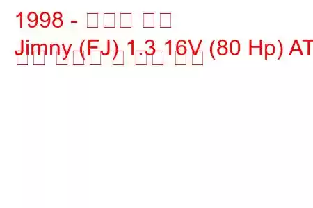 1998 - 스즈키 짐니
Jimny (FJ) 1.3 16V (80 Hp) AT 연료 소비량 및 기술 사양