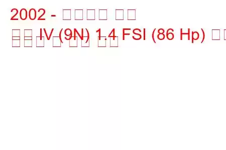 2002 - 폭스바겐 폴로
폴로 IV (9N) 1.4 FSI (86 Hp) 연료 소비량 및 기술 사양