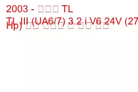 2003 - 아큐라 TL
TL III (UA6/7) 3.2 i V6 24V (273 Hp) 연료 소비량 및 기술 사양