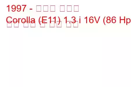 1997 - 토요타 코롤라
Corolla (E11) 1.3 i 16V (86 Hp) 연료 소비 및 기술 사양