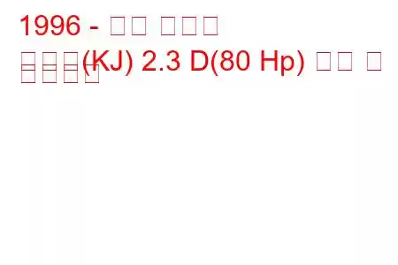 1996 - 쌍용 코란도
코란도(KJ) 2.3 D(80 Hp) 연비 및 기술사양